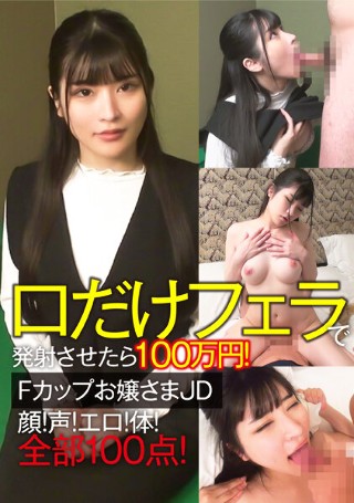 [口だけフェラで発射させたら100万円！Fカップお嬢さまJD 顔！声！エロ！体！全部100点！]